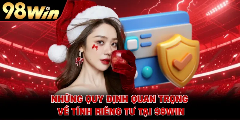 Những quy định quan trọng về tính riêng tư tại 98WIN 